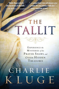 Title: The Tallit: Experience the Mysteries of the Prayer Shawl and Other Hidden Treasures, Author: Charlie Kluge