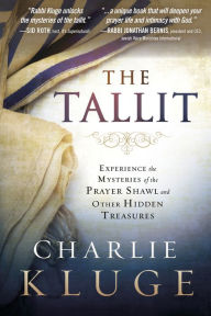 Title: The Tallit: Experience the Mysteries of the Prayer Shawl and Other Hidden Treasures, Author: Charlie Kluge