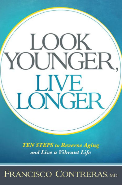 Look Younger, Live Longer: 10 Steps to Reverse Aging and Live a Vibrant Life