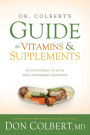 Dr. Colbert's Guide to Vitamins and Supplements: Be Empowered to Make Well-Informed Decisions