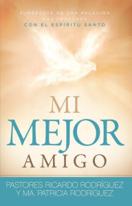 Title: Mi Mejor amigo: Sumérgete en una relación más profunda con el Espíritu Santo, Author: Ricardo Rodríguez
