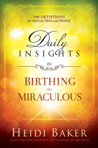 Title: Daily Insights to Birthing the Miraculous: 100 Devotions for Reflection and Prayer, Author: Heidi Baker