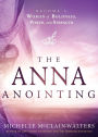 The Anna Anointing: Become a Woman of Boldness, Power and Strength
