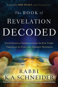 Title: The Book of Revelation Decoded: Your Guide to Understanding the End Times Through the Eyes of the Hebrew Prophets, Author: Rabbi Kirt A. Schneider