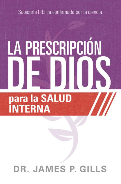 La prescripción de Dios para la salud interna: Sabiduría Bíblica confirmada por la ciencia