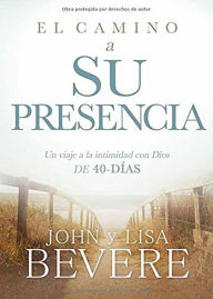 Title: El camino a su presencia: Un viaje a la intimidad con Dios de 40 d as / Pathway to His Presence: A 40-Day Journey to Intimacy With God, Author: John Bevere