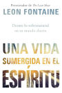 Una vida sumergida en el Espiritu / The Spirit Contemporary Life: Desate lo sobrenatural en su mundo diario