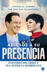 Title: Adictos a Su presencia/ Addicted to His Presence: Cuando el hambre por Dios nos transforma, Author: Ricardo Rodriguez