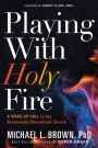 Playing With Holy Fire: A Wake-Up Call to the Pentecostal-Charismatic Church