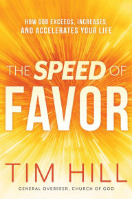 Title: The Speed of Favor: How God Exceeds, Increases, and Accelerates Your Life, Author: Tim Hill