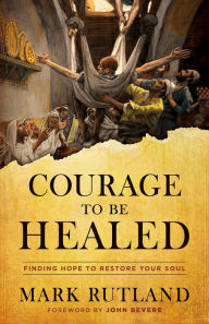 Real book download Courage to Be Healed: Finding Hope to Restore Your Soul