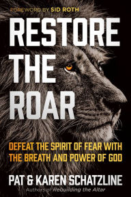 Download free full pdf books Restore the Roar: Defeat the Spirit of Fear With the Breath and Power of God by Pat Schatzline, Karen Schatzline