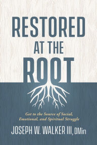 Free audio books downloads online Restored at the Root: Get to the Source of Social, Emotional, and Spiritual Struggle (English literature) PDF PDB 9781629996684 by Joseph W. Walker III DMin