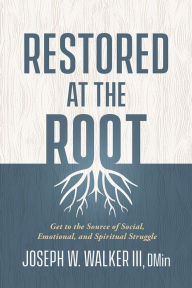 Joomla book free download Restored at the Root: Get to the Source of Social, Emotional, and Spiritual Struggle in English by Joseph W. Walker III DMin