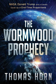 Download free books in epub format The Wormwood Prophecy: NASA, Donald Trump, and a Cosmic Cover-up of End-Time Proportions