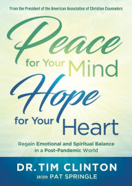 Title: Peace for Your Mind, Hope for Your Heart: Regain Emotional and Spiritual Balance in a Post-Pandemic World, Author: Tim Clinton