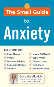 Title: The Small Guide to Anxiety, Author: Gary Small MD