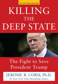 Title: Killing the Deep State: The Fight to Save President Trump, Author: Jerome R. Corsi Ph.D.