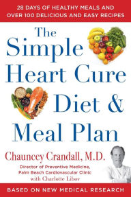 Title: The Simple Heart Cure Diet and Meal Plan: 28 Days of Healthy Meals and Over 100 Delicious and Easy Recipes, Author: Chauncey Crandall M.D.