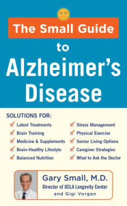 Title: The Small Guide to Alzheimer's Disease, Author: Gary Small MD