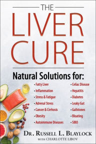 Title: The Liver Cure: Natural Solutions for Liver Health to Target Symptoms of Fatty Liver Disease, Autoimmune Diseases, Diabetes, Inflammation, Stress & Fatigue, Skin Conditions, and Many More, Author: Russell L. Blaylock MD
