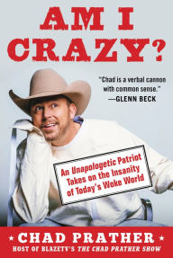 Title: Am I Crazy?: An Unapologetic Patriot Takes on the Insanity of Today's Woke World, Author: Chad Prather