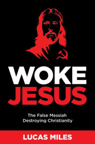 Title: Woke Jesus: The False Messiah Destroying Christianity, Author: Lucas Miles