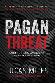 Title: Pagan Threat: Confronting America's Godless Uprising with a Foreword by Charlie Kirk, Author: Lucas Miles