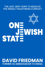Title: One Jewish State: The Last, Best Hope to Resolve the Israeli-Palestinian Conflict with a Foreword by Mike Pompeo, Author: David Friedman