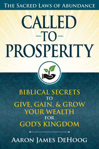 Called to Prosperity: Biblical Secrets to Give, Gain, and Grow Your Wealth for God's Kingdom