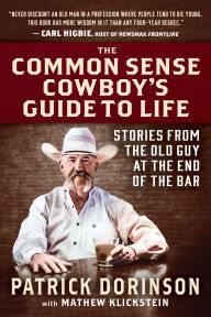 The Common Sense Cowboy's Guide to Life: Stories from the Old Guy at the End of the Bar