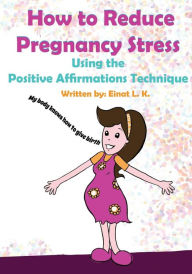 Title: How to Reduce Pregnancy Stress Using the Positive Affirmations Technique, Author: Robert Shveytser