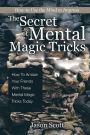 The Secret of Mental Magic Tricks: How To Amaze Your Friends With These Mental Magic Tricks Today !