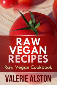 Title: Raw Vegan Recipes: Raw Vegan Cookbook, Author: Valerie Alston