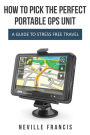How To Pick The Perfect Portable GPS Unit: A Guide To Stress Free Travel