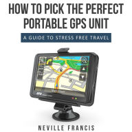 Title: How To Pick The Perfect Portable GPS Unit: A Guide To Stress Free Travel, Author: Neville Francis