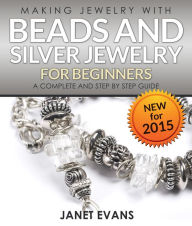 Title: Making Jewelry With Beads And Silver Jewelry For Beginners : A Complete and Step by Step Guide: (Special 2 In 1 Exclusive Edition), Author: Janet Evans
