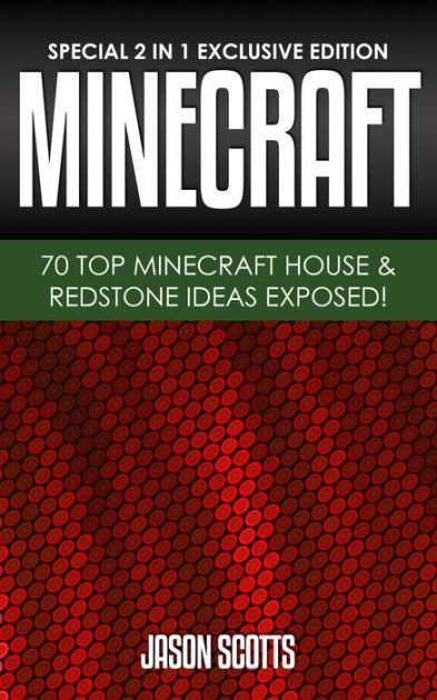 Minecraft 70 Top Minecraft House Redstone Ideas Exposed Special 2 In 1 Exclusive Edition By Jason Scotts Nook Book Ebook Barnes Noble