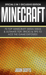 Title: Minecraft : 70 Top Minecraft Seeds Ideas & Ultimate Top, Tricks & Tips To Ace The Game Exposed!: (Special 2 In 1 Exclusive Edition), Author: Jason Scotts