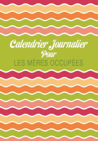 Title: Calendrier Journalier Pour Les Meres Occupees, Author: Colin Scott