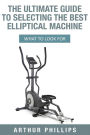 The Ultimate Guide To Selecting The Best Elliptical Machine: What To Look For