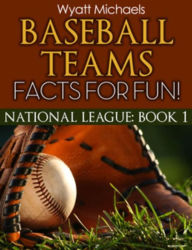 Title: Baseball Teams Facts for Fun!: National League Book 1, Author: Wyatt Michaels