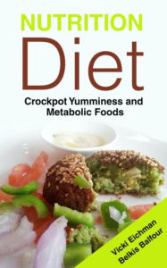 Title: Nutrition Diet: Crockpot Yumminess and Metabolic Foods, Author: Vicki Eichman