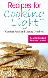 Title: Recipes for Cooking Light: Comfort Foods and Dieting Cookbook, Author: Coretta Schubert