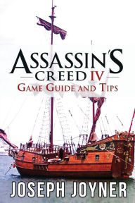 Title: Assassin's Creed 4 Game Guide and Tips, Author: Joseph Joyner