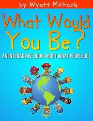 Title: What Would You Be?, Author: Wyatt Michaels