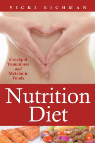 Title: Nutrition Diet: Crockpot Yumminess and Metabolic Foods, Author: Vicki Eichman