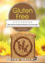 Gluten Free Cookbook [Second Edition]: Gluten Free Diet and Gluten Free Recipes for Your Good Health