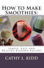 How to Make Smoothies: Simple, Easy and Healthy Blender Recipes