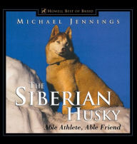 Title: The Siberian Husky: Able Athlete, Able Friend, Author: Michael Jennings